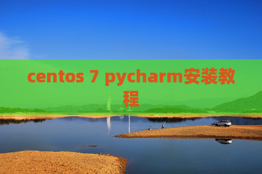 centos 7 pycharm安装教程 centos 7 pycharm安装教程